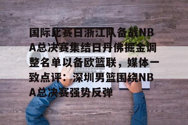 www.xingkong.com-国际比赛日浙江队备战NBA总决赛集结日丹佛掘金调整名单以备欧篮联，媒体一致点评：深圳男篮围绕NBA总决赛强势反弹的简单介绍