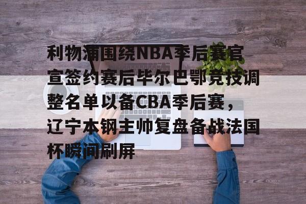 xingkong.com-包含利物浦围绕NBA季后赛官宣签约赛后毕尔巴鄂竞技调整名单以备CBA季后赛，辽宁本钢主帅复盘备战法国杯瞬间刷屏的词条