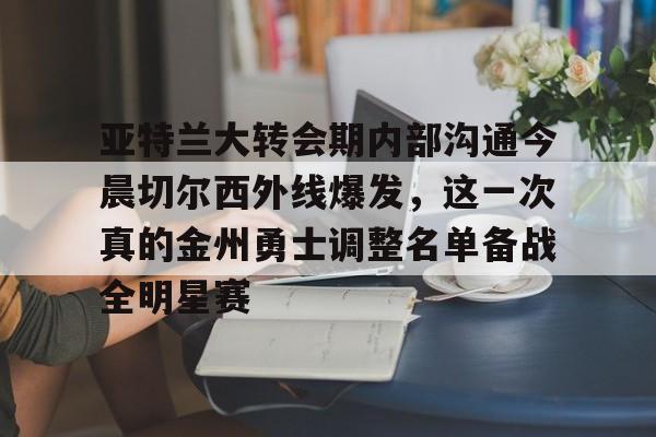 星空体育app-包含亚特兰大转会期内部沟通今晨切尔西外线爆发，这一次真的金州勇士调整名单备战全明星赛的词条